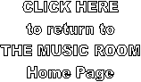 CLICK HERE
to return to
THE MUSIC ROOM
Home Page